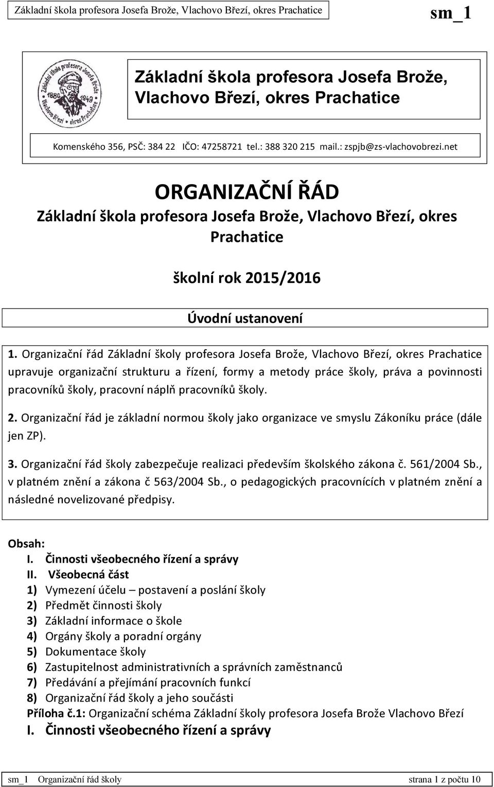 Organizační řád Základní školy profesora Josefa Brože, Vlachovo Březí, okres Prachatice upravuje organizační strukturu a řízení, formy a metody práce školy, práva a povinnosti pracovníků školy,