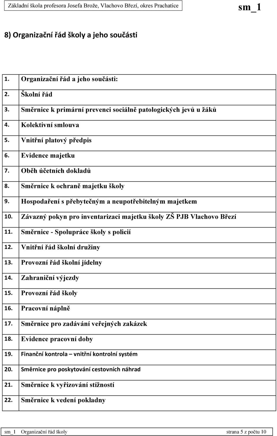 Závazný pokyn pro inventarizaci majetku školy ZŠ PJB Vlachovo Březí 11. Směrnice - Spolupráce školy s policií 12. Vnitřní řád školní družiny 13. Provozní řád školní jídelny 14. Zahraniční výjezdy 15.