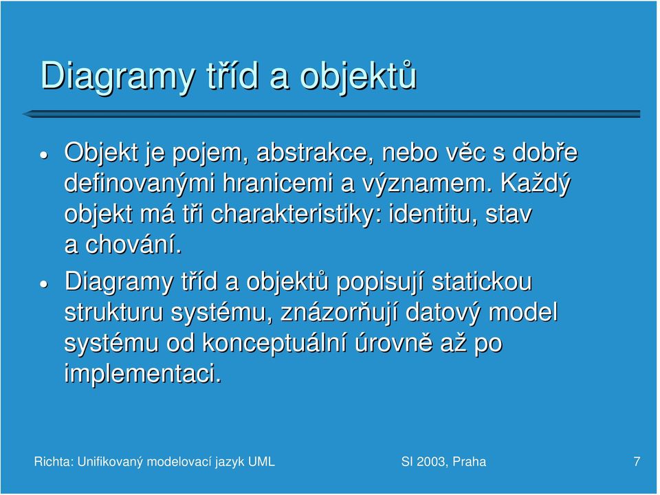 Diagramy tříd t d a objektů popisují statickou strukturu systému, znázor zorňují datový model