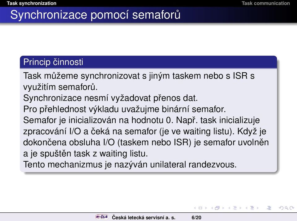 6/20 Synchronizace pomocí semaforů Princip činnosti Task můžeme synchronizovat s jiným taskem nebo s ISR s využitím semaforů.