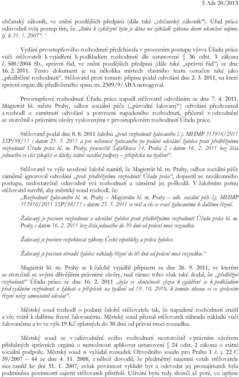 Vydání prvostupňového rozhodnutí předcházela v procesním postupu výzva Úřadu práce vůči stěžovateli k vyjádření k podkladům rozhodnutí dle ustanovení 36 odst. 3 zákona č. 500/2004 Sb.