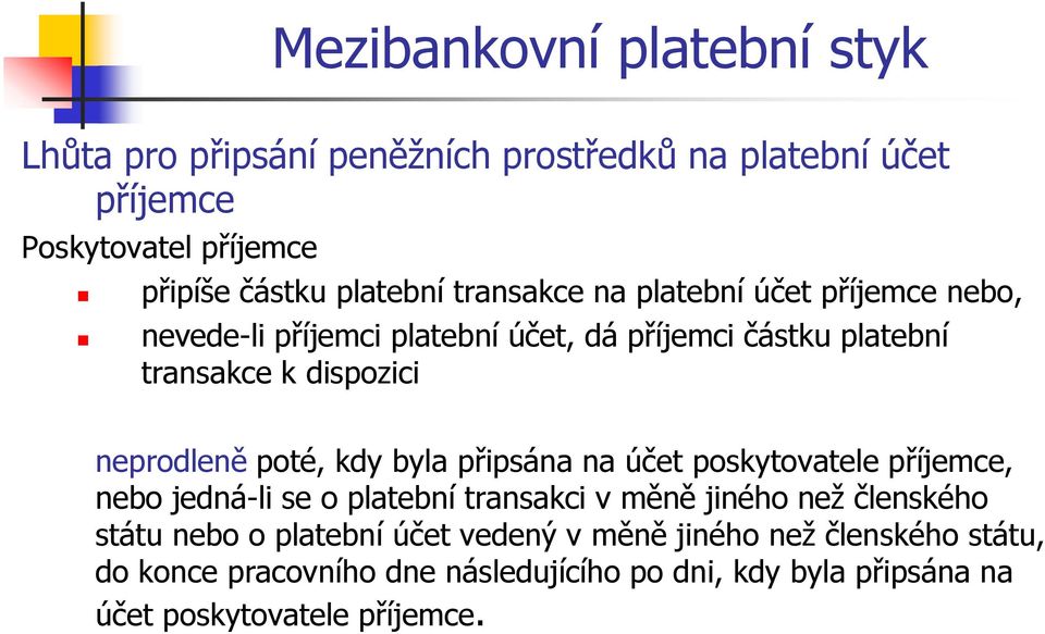 připsána na účet poskytovatele příjemce, nebo jedná-li se o platební transakci v měně jiného neţ členského státu nebo o platební účet