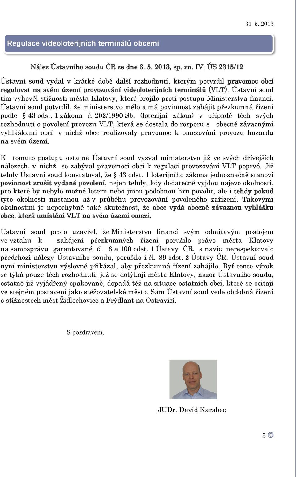 Ústavní soud tím vyhověl stížnosti města Klatovy, které brojilo proti postupu Ministerstva financí. Ústavní soud potvrdil, že ministerstvo mělo a má povinnost zahájit přezkumná řízení podle 43 odst.