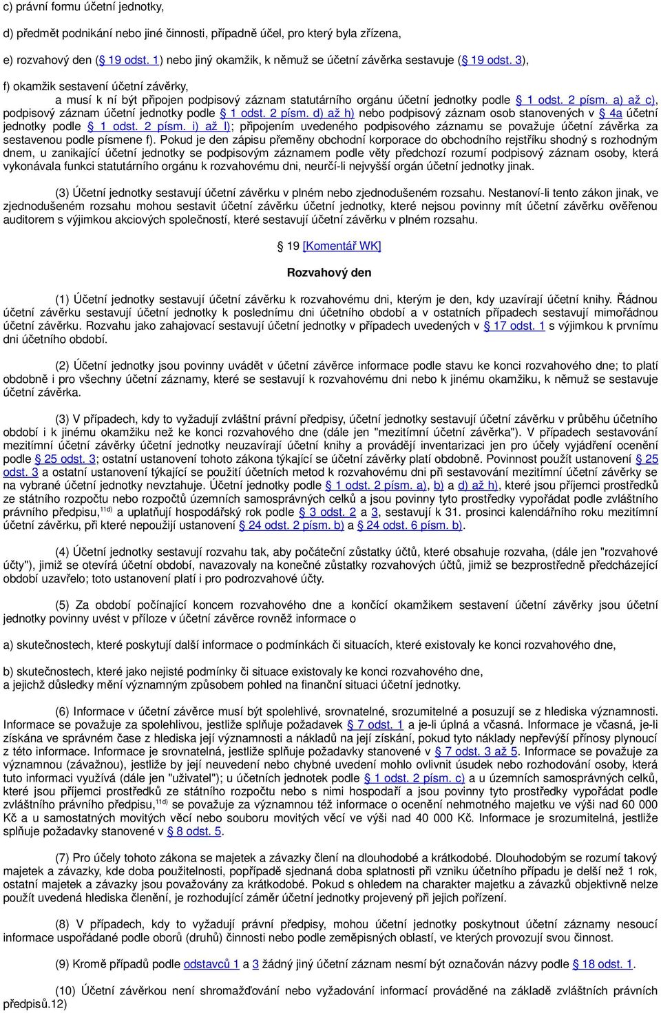 3), f) okamžik sestavení účetní závěrky, a musí k ní být připojen podpisový záznam statutárního orgánu účetní jednotky podle 1 odst. 2 písm. a) až c), podpisový záznam účetní jednotky podle 1 odst.