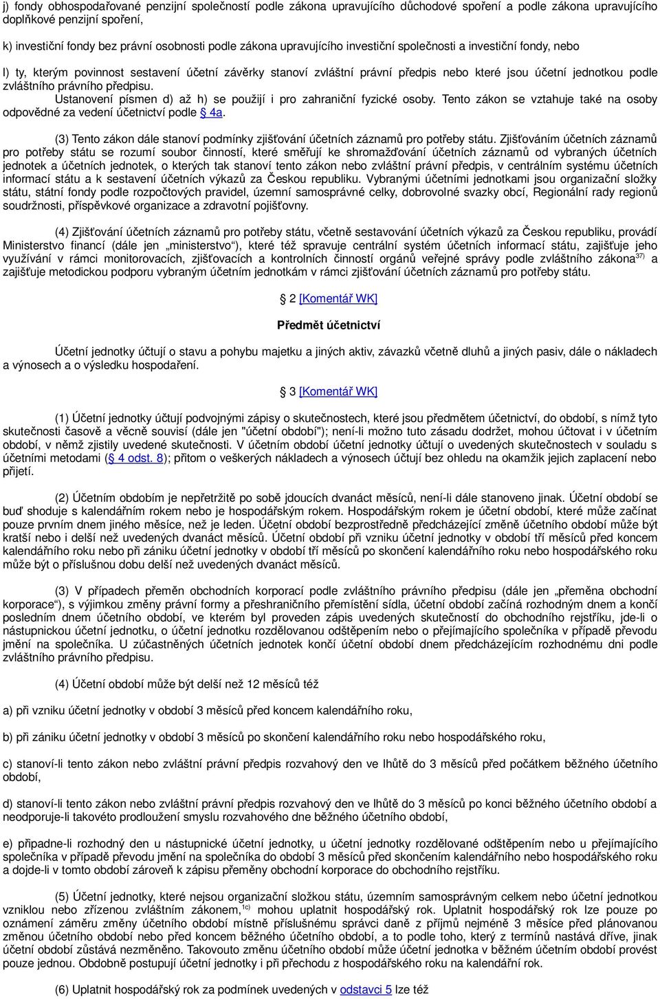 právního předpisu. Ustanovení písmen d) až h) se použijí i pro zahraniční fyzické osoby. Tento zákon se vztahuje také na osoby odpovědné za vedení účetnictví podle 4a.