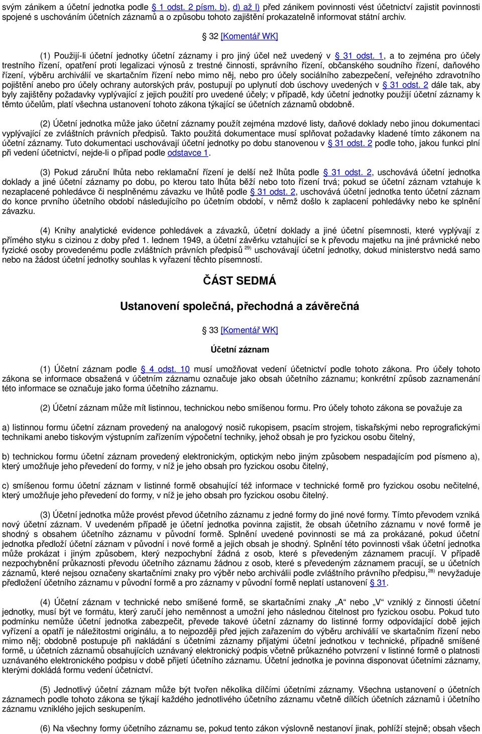 32 [Komentář WK] (1) Použijí-li účetní jednotky účetní záznamy i pro jiný účel než uvedený v 31 odst.