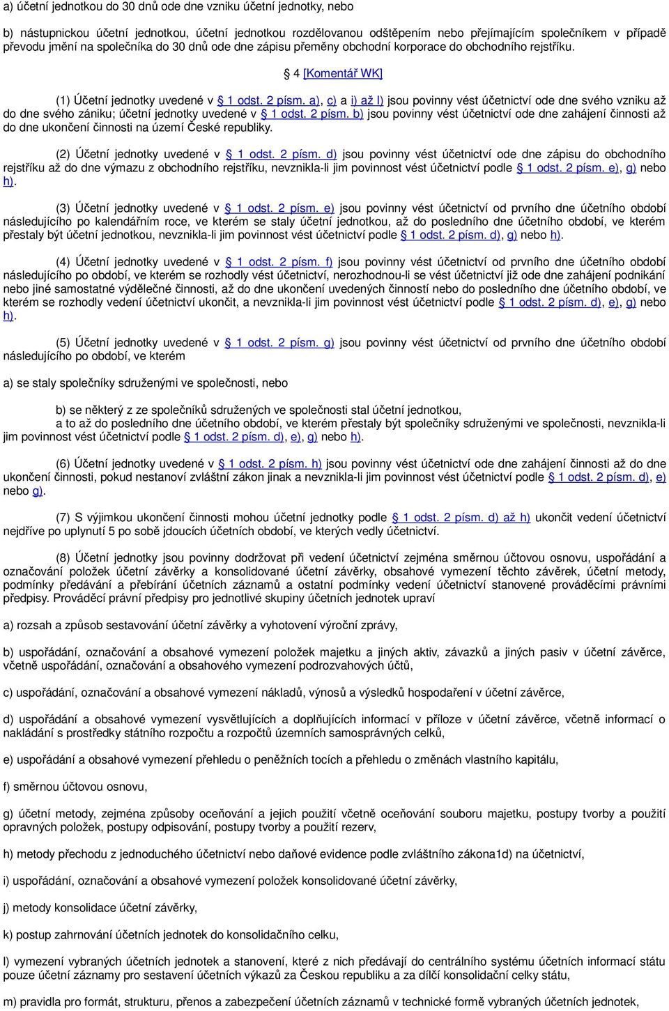 a), c) a i) až l) jsou povinny vést účetnictví ode dne svého vzniku až do dne svého zániku; účetní jednotky uvedené v 1 odst. 2 písm.