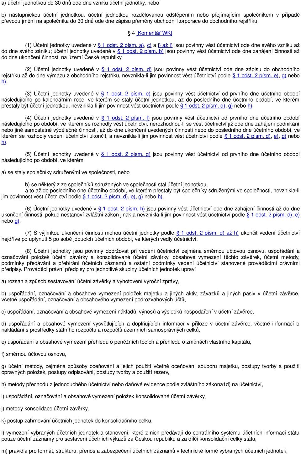 a), c) a i) až l) jsou povinny vést účetnictví ode dne svého vzniku až do dne svého zániku; účetní jednotky uvedené v 1 odst. 2 písm.