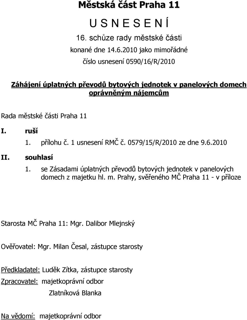 2010 jako mimořádné číslo usnesení 0590/16/R/2010 Záhájení úplatných převodů bytových jednotek v panelových domech oprávněným nájemcům Rada městské části Praha 11 I.