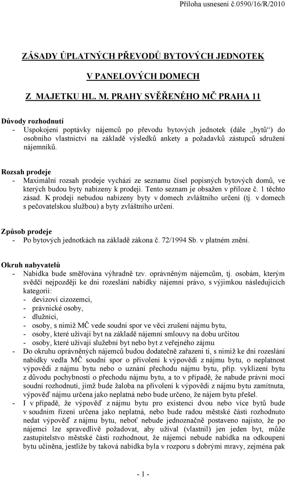 PRAHY SVĚŘENÉHO MČ PRAHA 11 Důvody rozhodnutí - Uspokojení poptávky nájemců po převodu bytových jednotek (dále bytů ) do osobního vlastnictví na základě výsledků ankety a požadavků zástupců sdružení