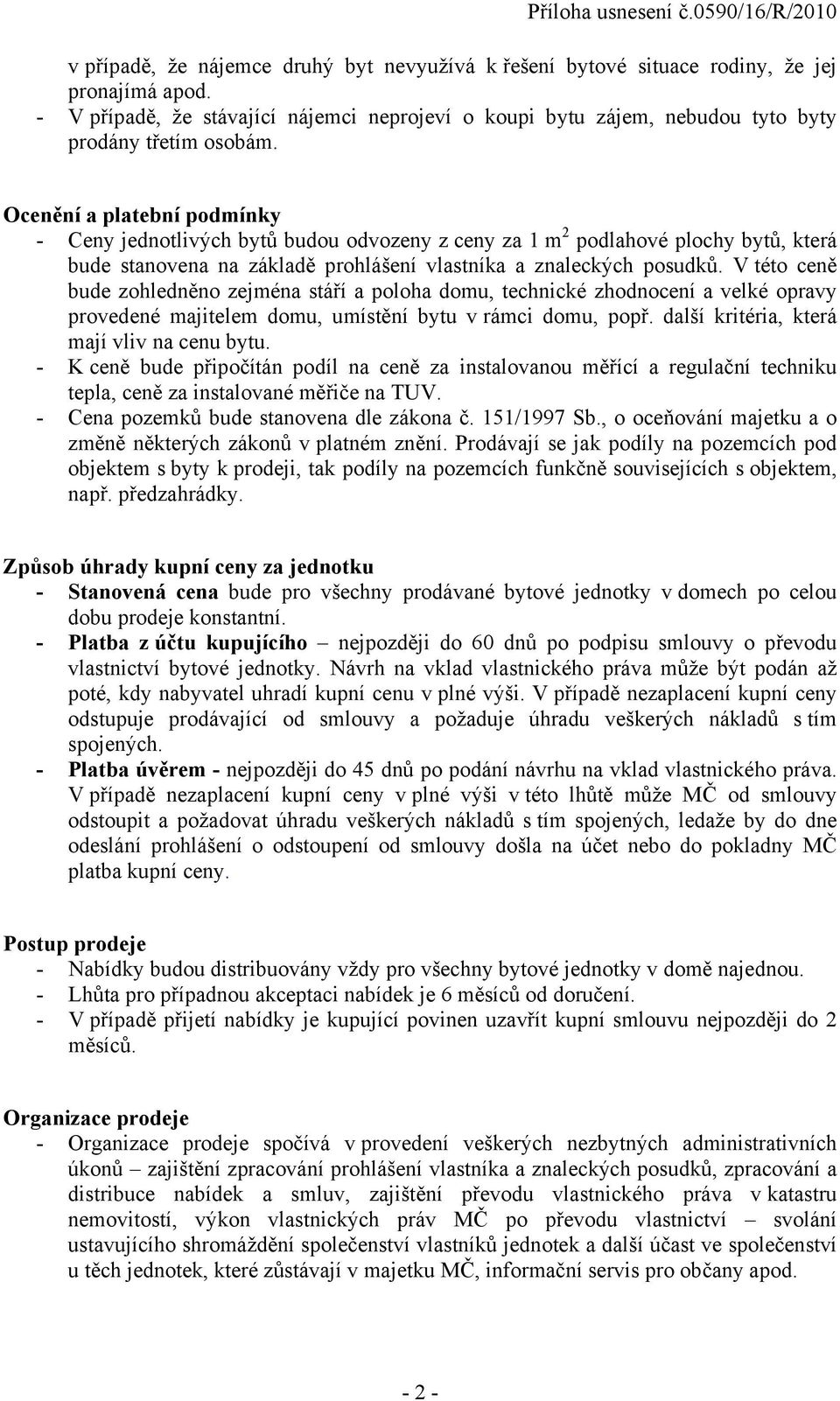 Ocenění a platební podmínky - Ceny jednotlivých bytů budou odvozeny z ceny za 1 m 2 podlahové plochy bytů, která bude stanovena na základě prohlášení vlastníka a znaleckých posudků.