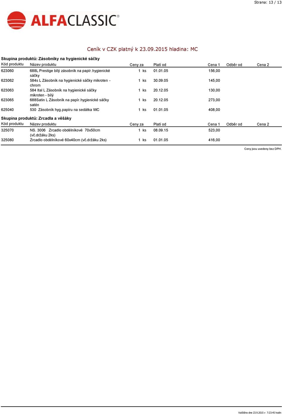05 145,00 623063 584 Ital L Zásobník na hygienické sáčky mikroten - bílý 130,00 623065 688Satin L Zásobník na papír.