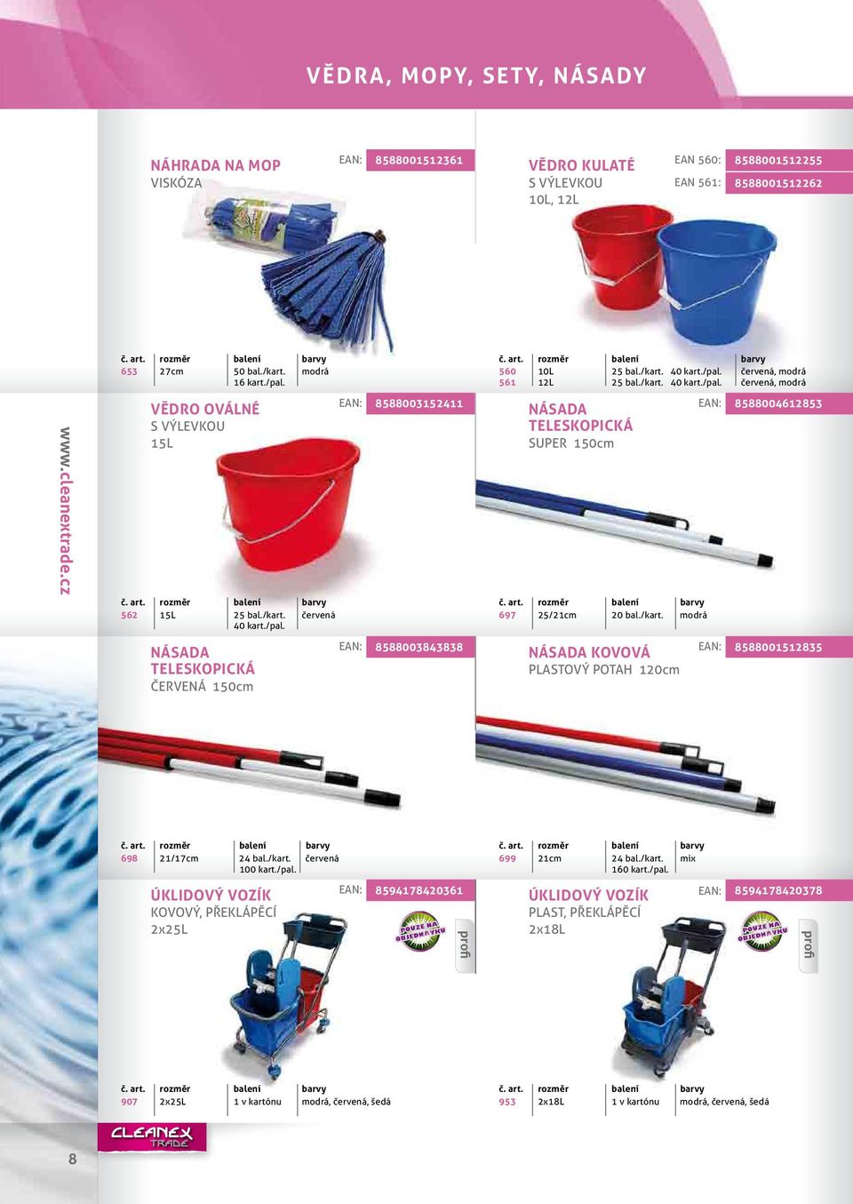 /kart. modrá NÁS KOVOVÁ PLSTOVÝ POTH 120cm N: N: 8588004612853 8588001512835 698 21/17cm 24 bal./kart. červená 100 kart./pal. ÚKLIOVÝ VOZÍK KOVOVÝ, PŘKLÁPĚCÍ 2x25L N: 8594178420361 699 21cm 24 bal.