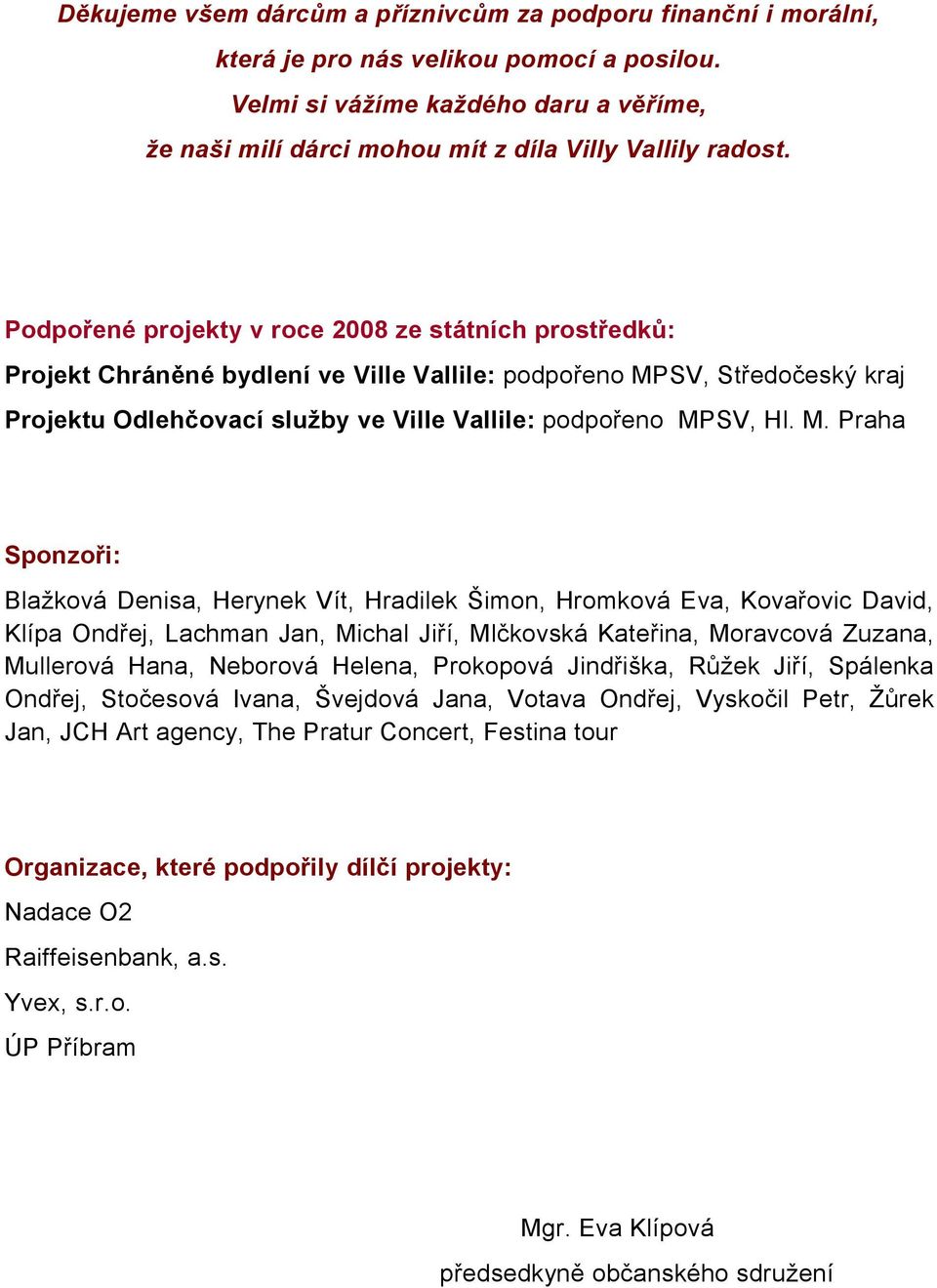 Podpořené projekty v roce 2008 ze státních prostředků: Projekt Chráněné bydlení ve Ville Vallile: podpořeno MP