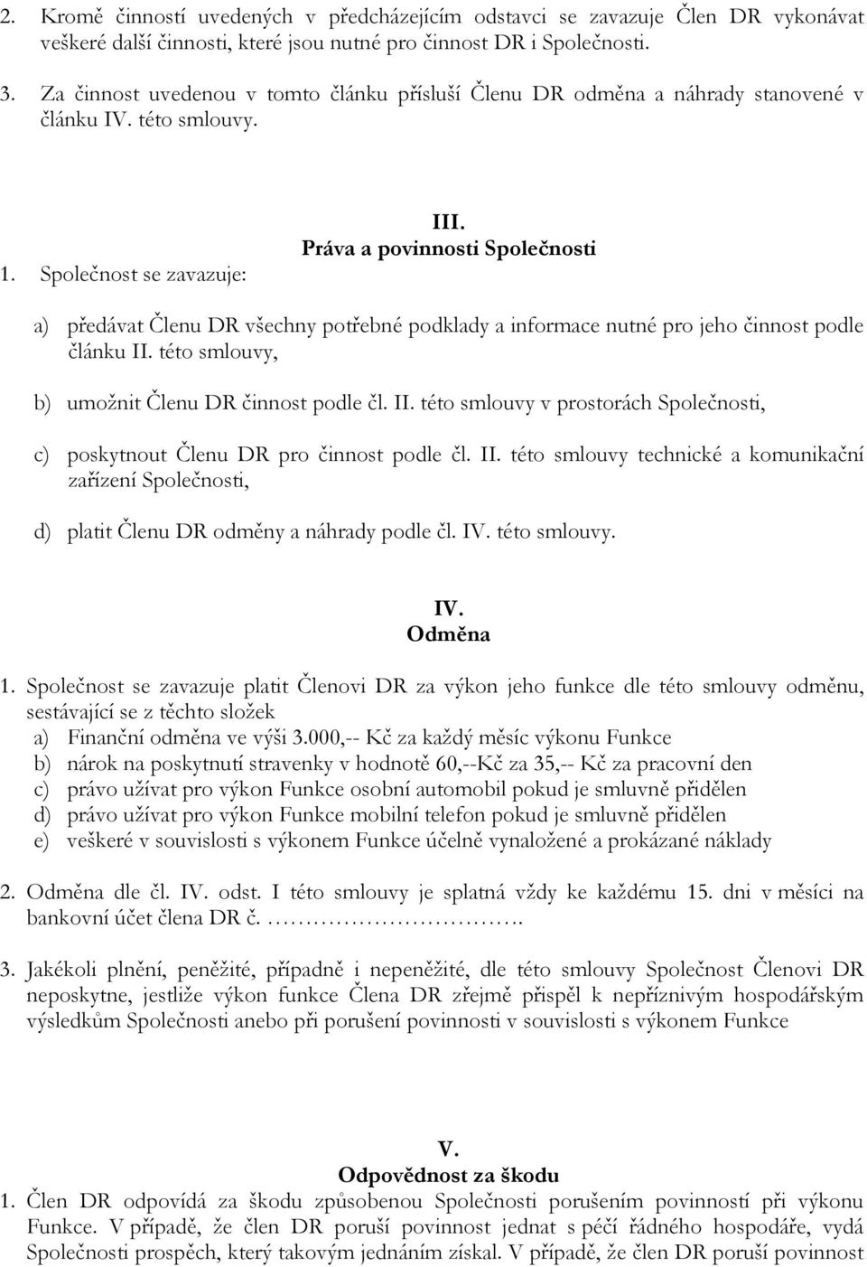 Práva a povinnosti Společnosti a) předávat Členu DR všechny potřebné podklady a informace nutné pro jeho činnost podle článku II.