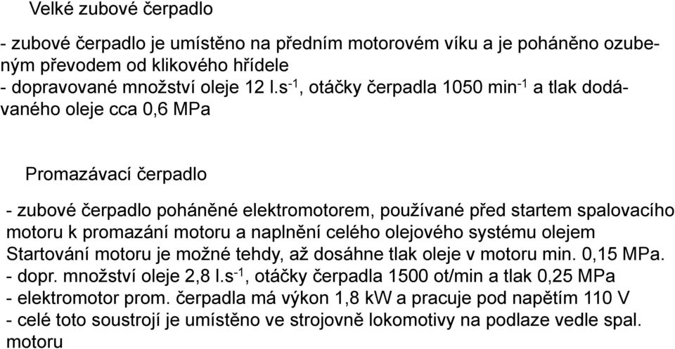 promazání motoru a naplnění celého olejového systému olejem Startování motoru je možné tehdy, až dosáhne tlak oleje v motoru min. 0,15 MPa. - dopr. množství oleje 2,8 l.