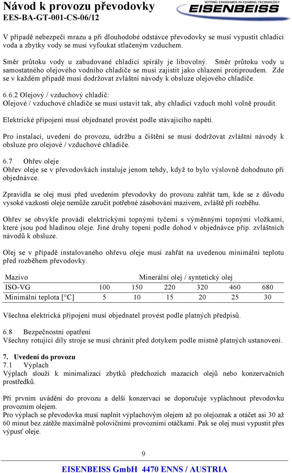 Zde se v každém případě musí dodržovat zvláštní návody k obsluze olejového chladiče. 6.