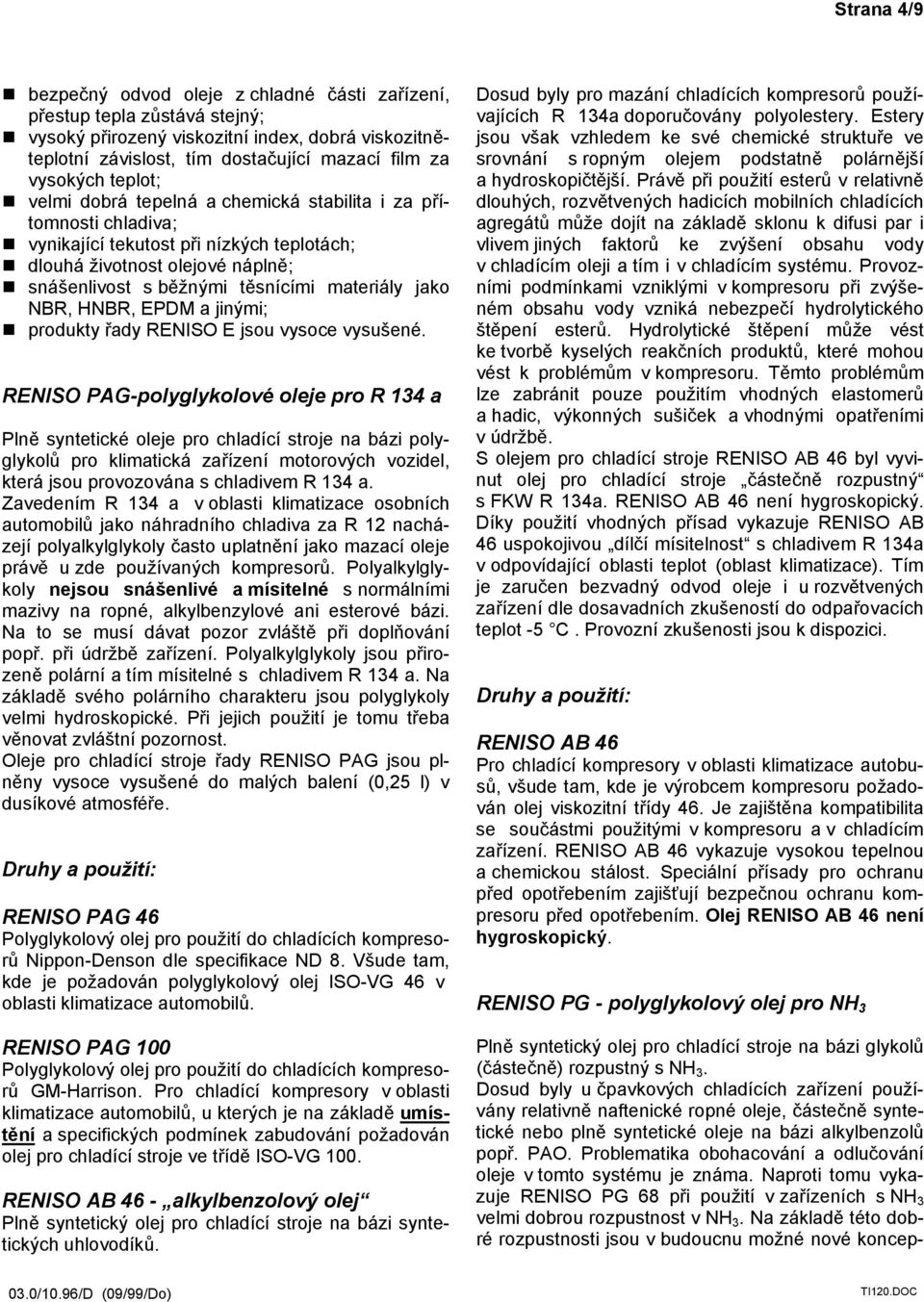 NBR, HNBR, EPDM a jinými; produkty řady RENISO E jsou vysoce vysušené.