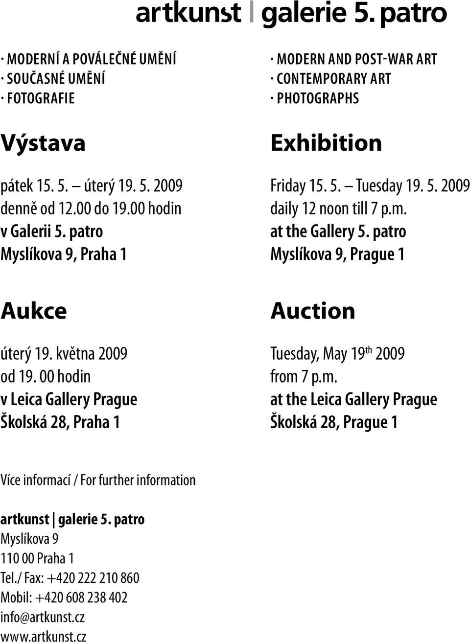 00 hodin v Leica Gallery Prague Školská 28, Praha 1 Modern and post-war art Contemporary art Photographs Exhibition Friday 15. 5. Tuesday 19. 5. 2009 daily 12 noon till 7 p.