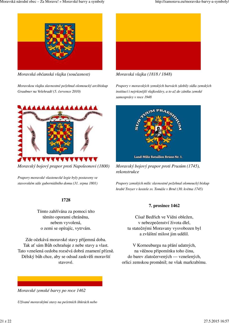 července 2010) Prapory v moravských zemských barvách zdobily sídla zemských institucí i nejrůznější vlajkoslávy, a to až do zániku zemské samosprávy v roce 1948 Moravský bojový prapor proti