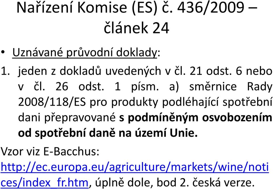 a) směrnice Rady 2008/118/ES pro produkty podléhající spotřební dani přepravované s podmíněným