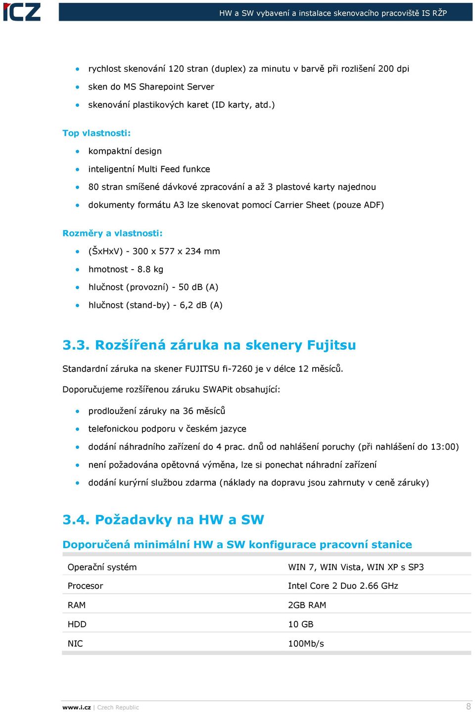 Rozměry a vlastnosti: (ŠxHxV) - 300 x 577 x 234 mm hmotnost - 8.8 kg hlučnost (provozní) - 50 db (A) hlučnost (stand-by) - 6,2 db (A) 3.3. Rozšířená záruka na skenery Fujitsu Standardní záruka na skener FUJITSU fi-7260 je v délce 12 měsíců.