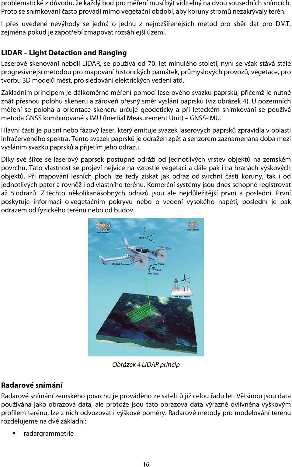 LIDAR Light Detection and Ranging Laserové skenování neboli LIDAR, se používá od 70.
