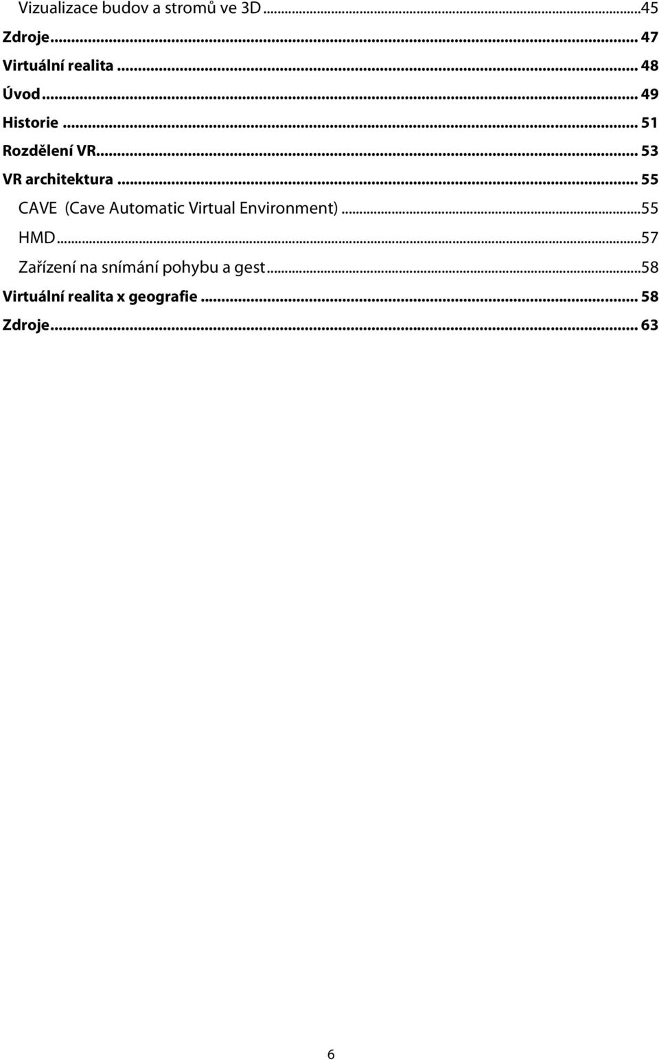 .. 55 CAVE (Cave Automatic Virtual Environment)...55 HMD.