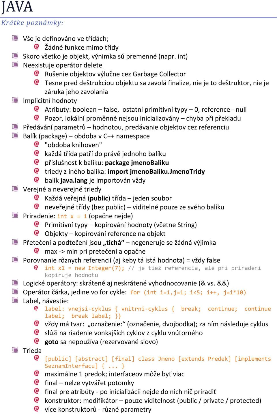 Atributy: boolean false, ostatní primitivní typy 0, reference - null Pozor, lokální proměnné nejsou inicializovány chyba při překladu Předávání parametrů hodnotou, predávanie objektov cez referenciu