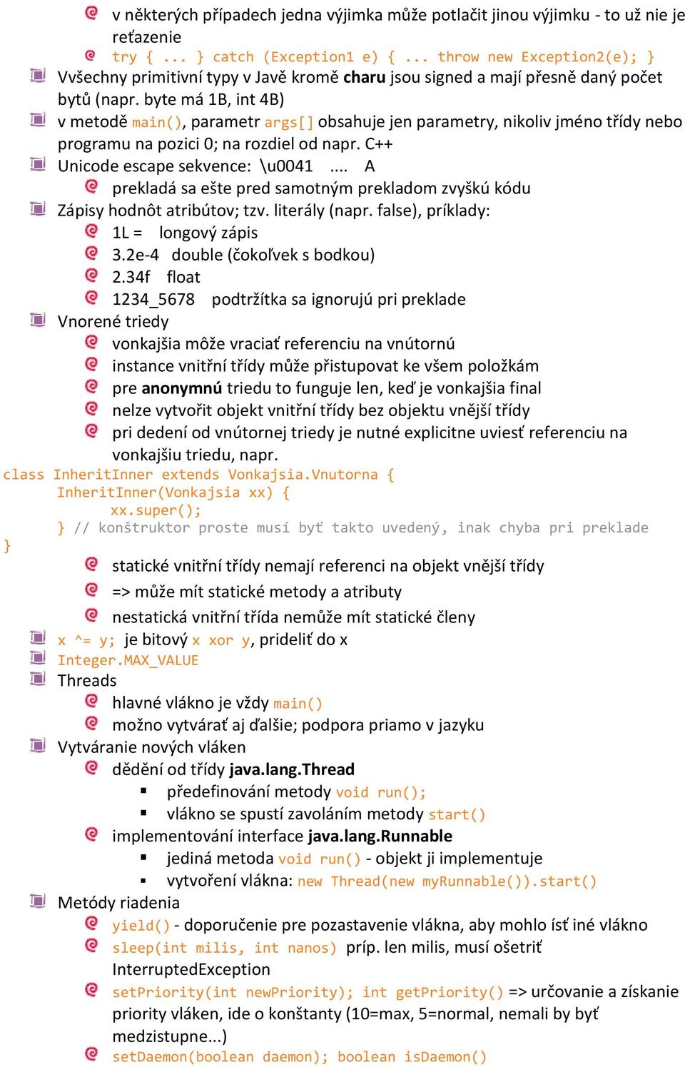 byte má 1B, int 4B) v metodě main(), parametr args[] obsahuje jen parametry, nikoliv jméno třídy nebo programu na pozici 0; na rozdiel od napr. C++ Unicode escape sekvence: \u0041.