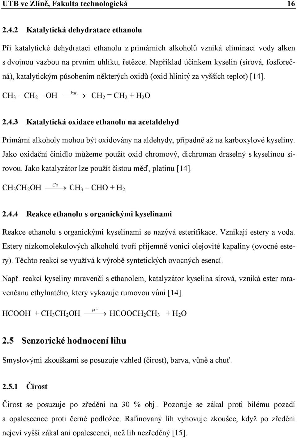 Například účinkem kyselin (sírová, fosforečná), katalytickým působením některých oxidů (oxid hlinitý za vyšších teplot) [14]