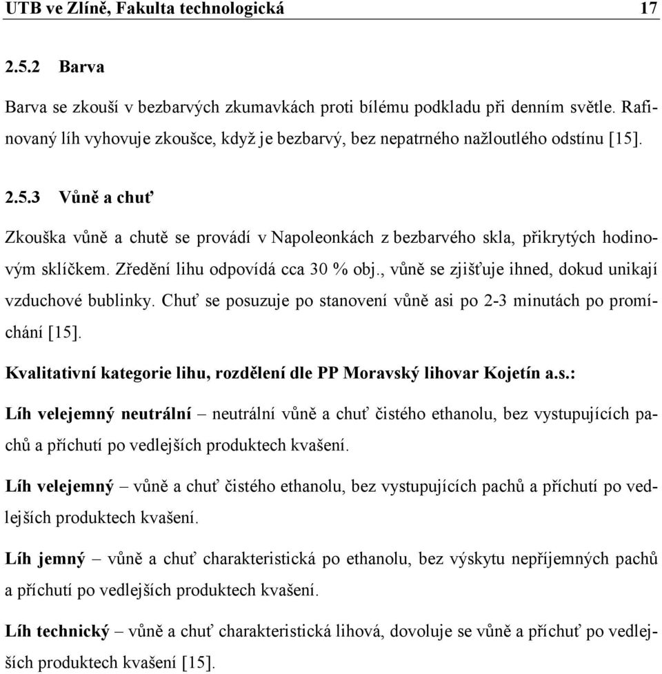 Zředění lihu odpovídá cca 30 % obj., vůně se zjišťuje ihned, dokud unikají vzduchové bublinky. Chuť se posuzuje po stanovení vůně asi po 2-3 minutách po promíchání [15].