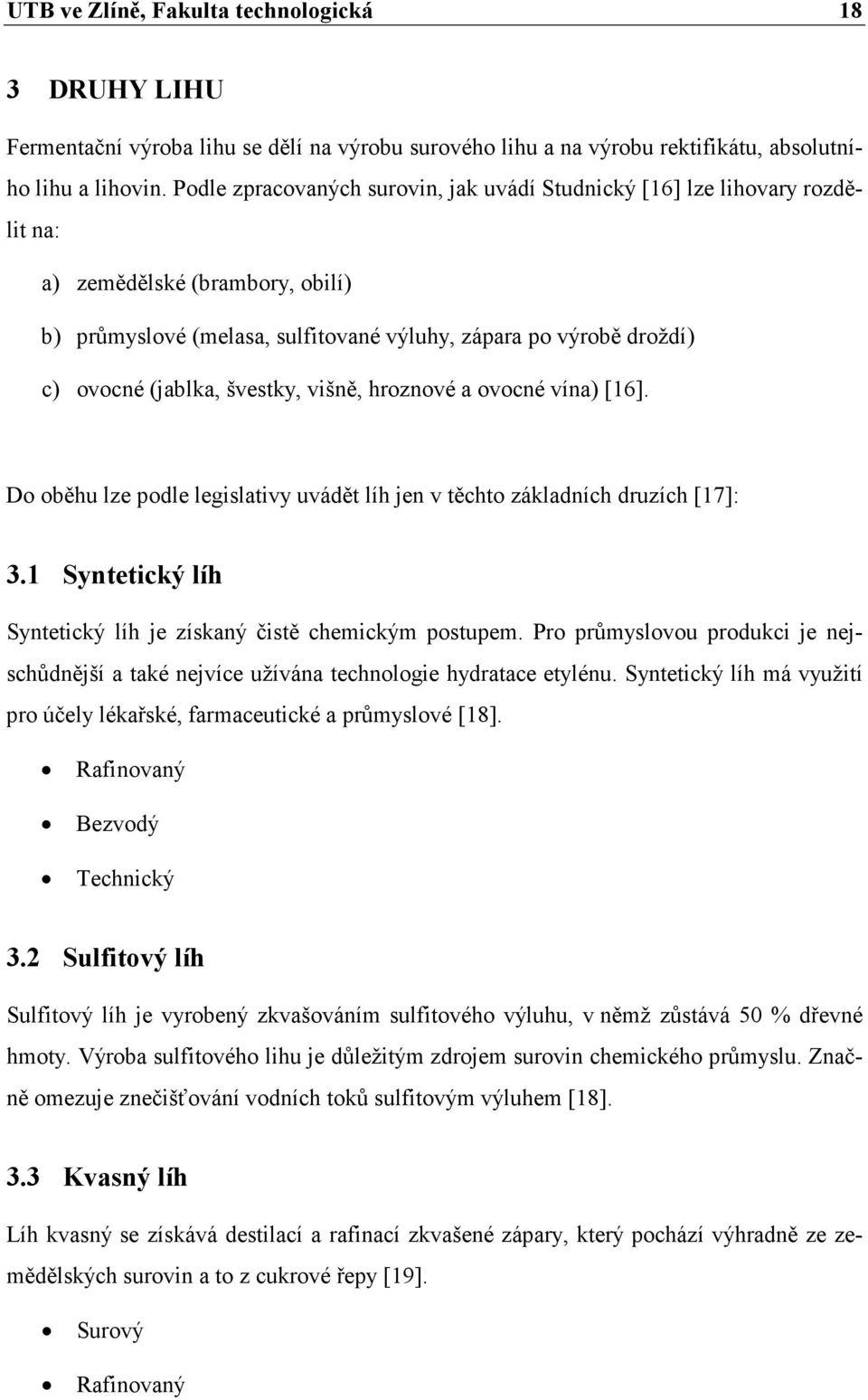 švestky, višně, hroznové a ovocné vína) [16]. Do oběhu lze podle legislativy uvádět líh jen v těchto základních druzích [17]: 3.1 Syntetický líh Syntetický líh je získaný čistě chemickým postupem.