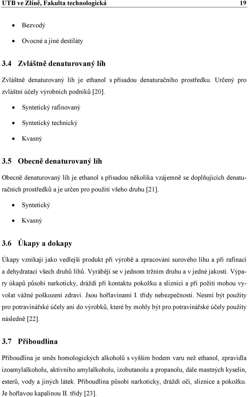 5 Obecně denaturovaný líh Obecně denaturovaný líh je ethanol s přísadou několika vzájemně se doplňujících denaturačních prostředků a je určen pro použití všeho druhu [21]. Syntetický Kvasný 3.