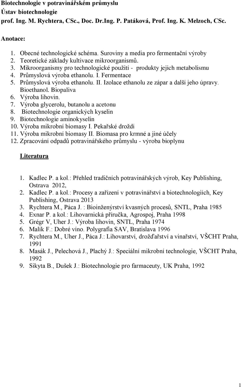 Fermentace 5. Průmyslová výroba ethanolu. II. Izolace ethanolu ze zápar a další jeho úpravy. Bioethanol. Biopaliva 6. Výroba lihovin. 7. Výroba glycerolu, butanolu a acetonu 8.