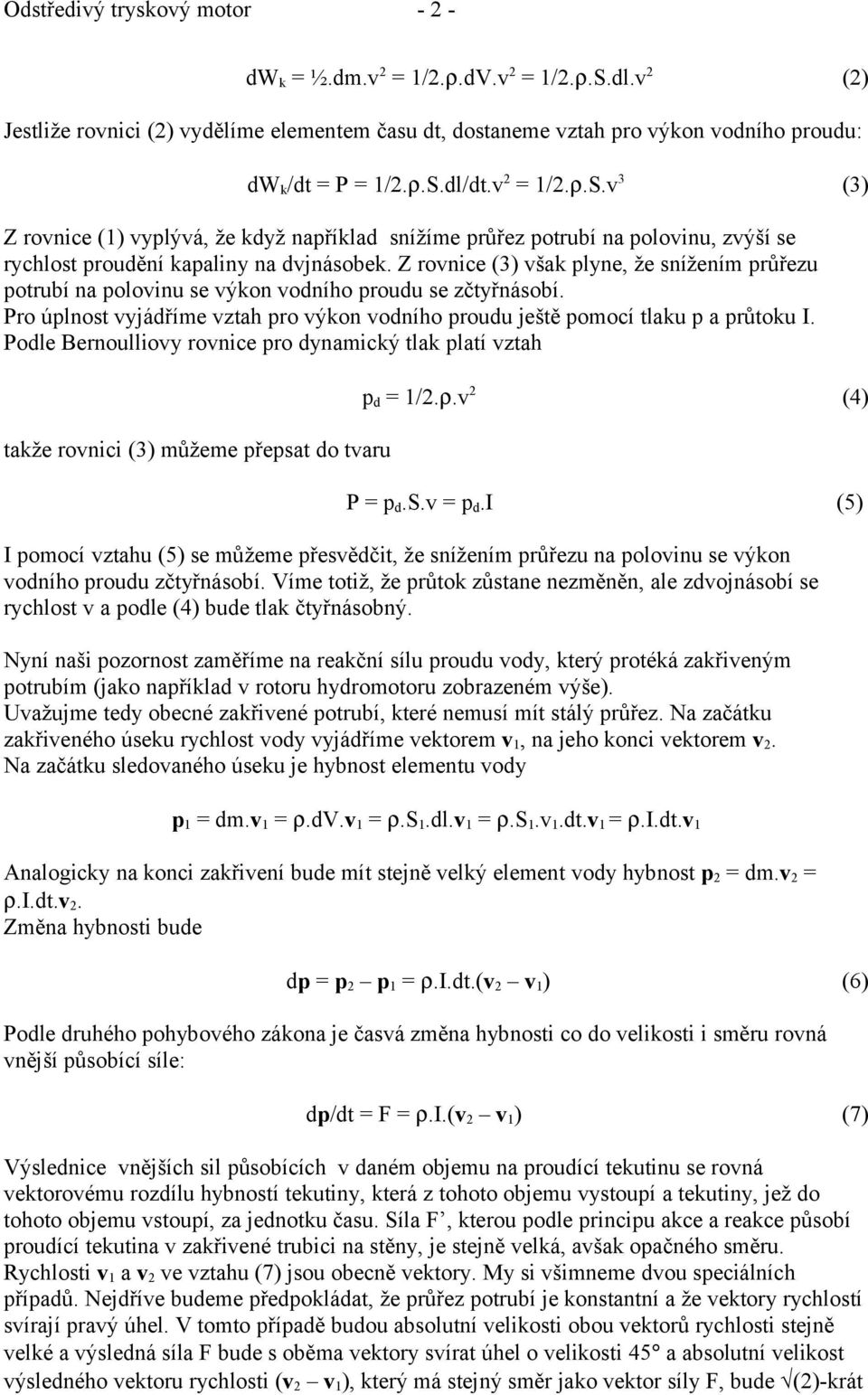 Podle Bernoulliovy rovnice pro dynamický tlak platí vztah takže rovnici (3) můžeme přepsat do tvaru p d = 1/.ρ.v (4) P = p d.s.v = p d.