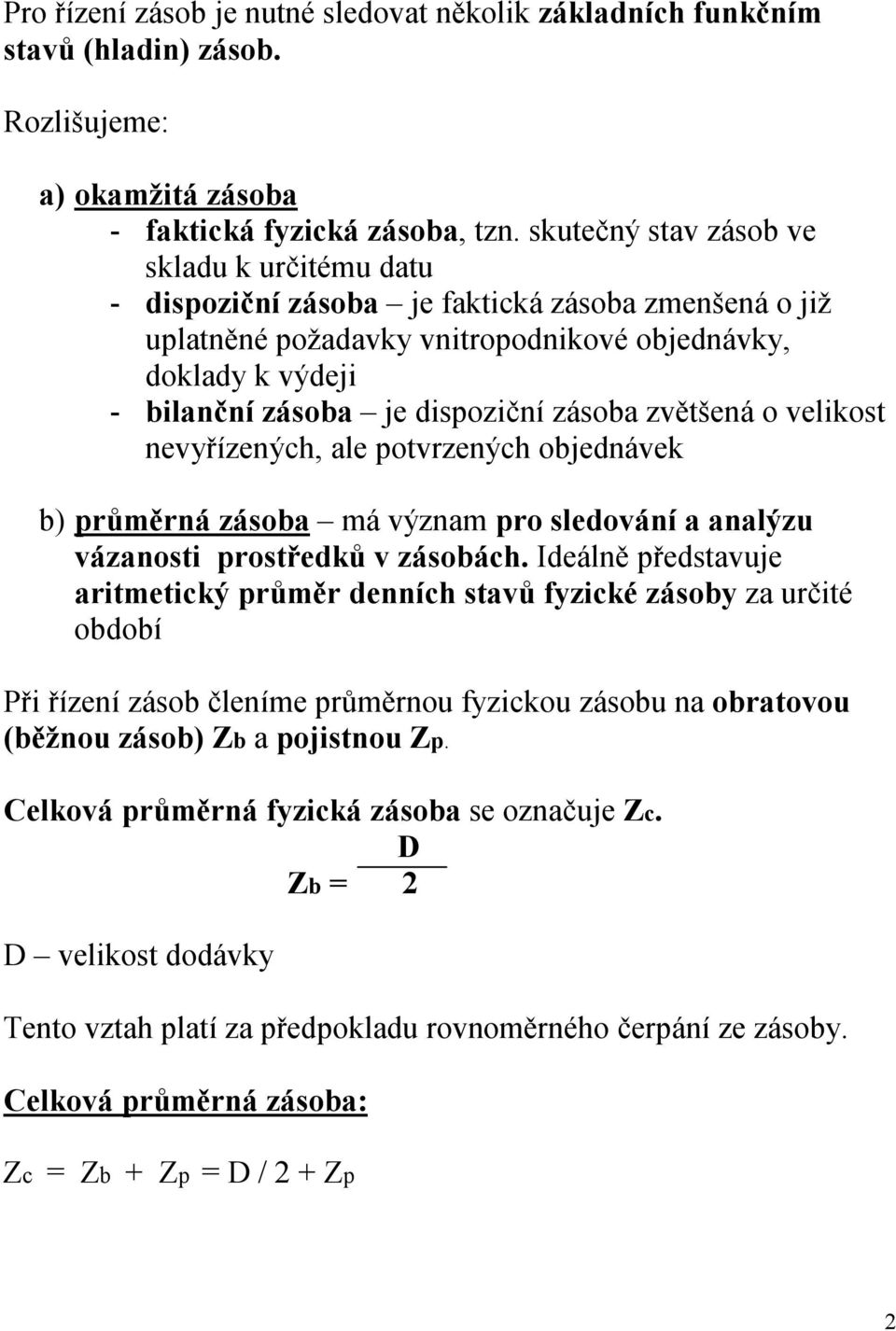 zásoba zvětšená o velikost nevyřízených, ale potvrzených objednávek b) průměrná zásoba má význam pro sledování a analýzu vázanosti prostředků v zásobách.