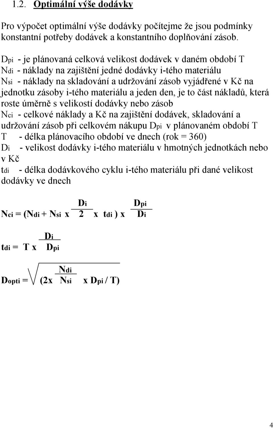 i-tého materiálu a jeden den, je to část nákladů, která roste úměrně s velikostí dodávky nebo zásob Nci - celkové náklady a Kč na zajištění dodávek, skladování a udržování zásob při celkovém nákupu