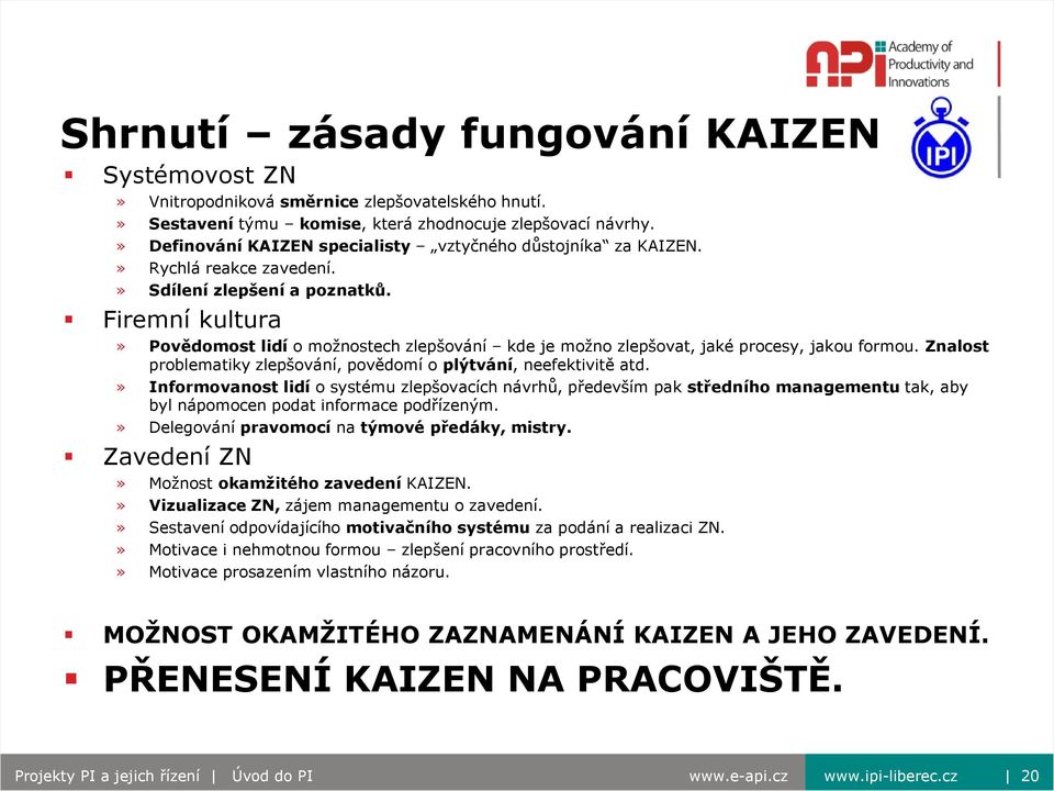 Firemní kultura» Povědomost lidí o možnostech zlepšování kde je možno zlepšovat, jaké procesy, jakou formou. Znalost problematiky zlepšování, povědomí o plýtvání, neefektivitě atd.