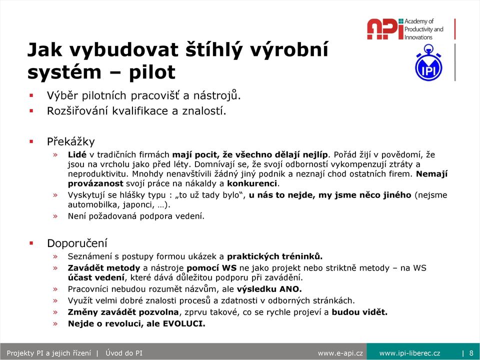 Nemají provázanost svojí práce na nákaldy a konkurenci.» Vyskytují se hlášky typu : to už tady bylo, u nás to nejde, my jsme něco jiného (nejsme automobilka, japonci, ).