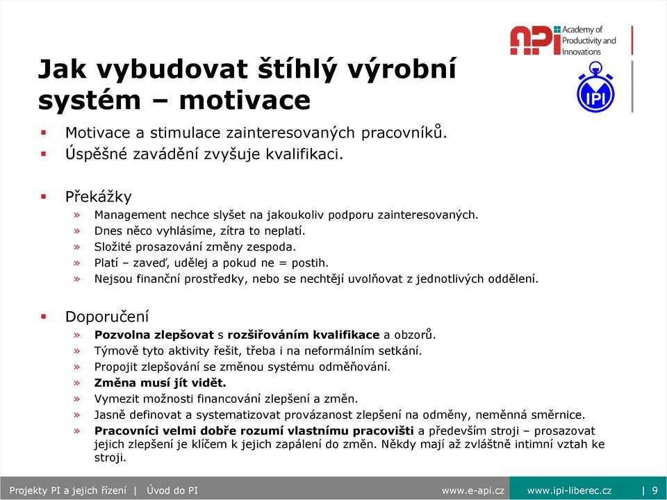 » Nejsou finanční prostředky, nebo se nechtějí uvolňovat z jednotlivých oddělení. Doporučení» Pozvolna zlepšovat s rozšiřováním kvalifikace a obzorů.