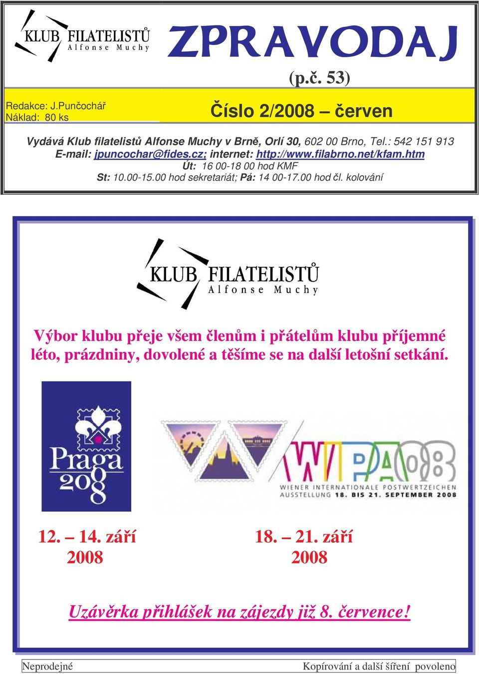 : 542 151 913 E-mail: jpuncochar@fides.cz; internet: http://www.filabrno.net/kfam.htm Út: 16 00-18 00 hod KMF St: 10.00-15.