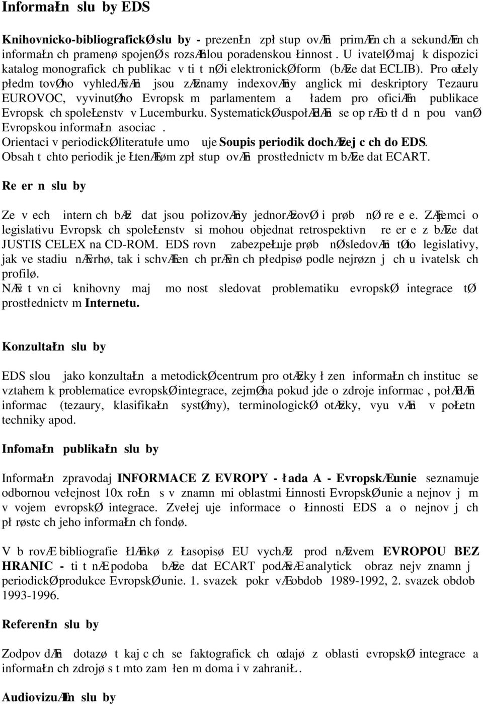 Pro œłely płedm tovøho vyhledævæn jsou zæznamy indexovæny anglick mi deskriptory Tezauru EUROVOC, vyvinutøho Evropsk m parlamentem a ładem pro oficiæln publikace Evropsk ch spolełenstv v Lucemburku.