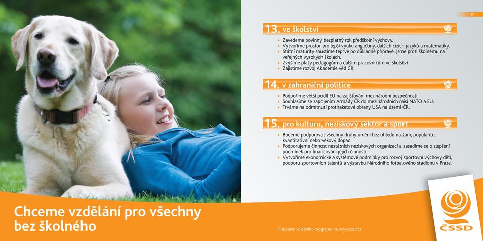 v zahraniční politice Podpoříme větší podíl EU na zajišťování mezinárodní bezpečnosti. Souhlasíme se zapojením Armády ČR do mezinárodních misí NATO a EU.
