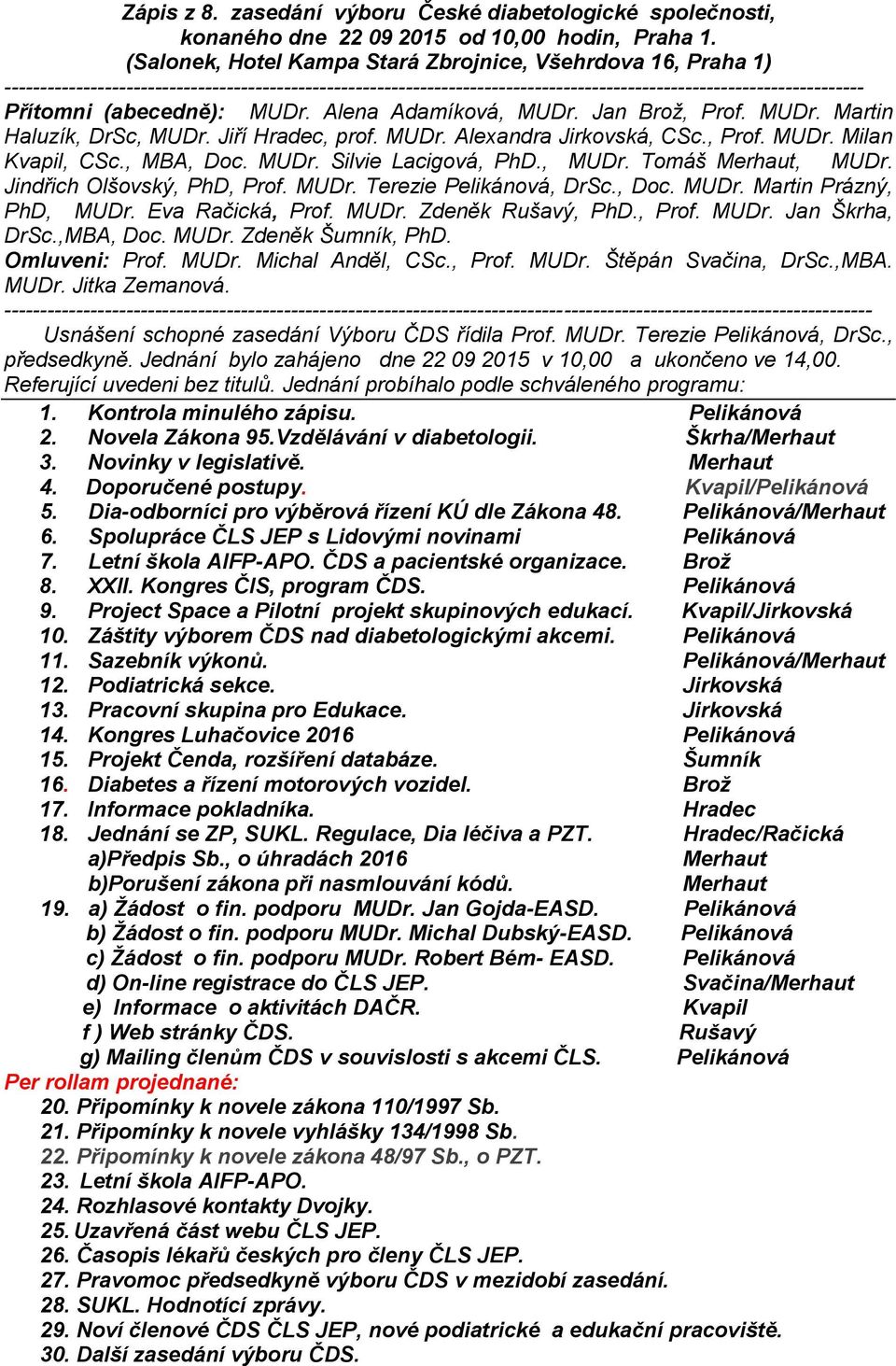 (abecedně): MUDr. Alena Adamíková, MUDr. Jan Brož, Prof. MUDr. Martin Haluzík, DrSc, MUDr. Jiří Hradec, prof. MUDr. Alexandra Jirkovská, CSc., Prof. MUDr. Milan Kvapil, CSc., MBA, Doc. MUDr. Silvie Lacigová, PhD.