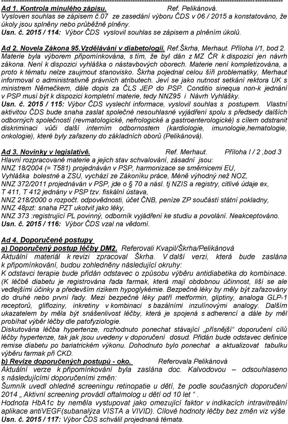 Ad 2. Novela Zákona 95.Vzdělávání v diabetologii. Ref.Škrha, Merhaut. Příloha I/1, bod 2. Materie byla výborem připomínkována, s tím, že byl dán z MZ ČR k dispozici jen návrh zákona.