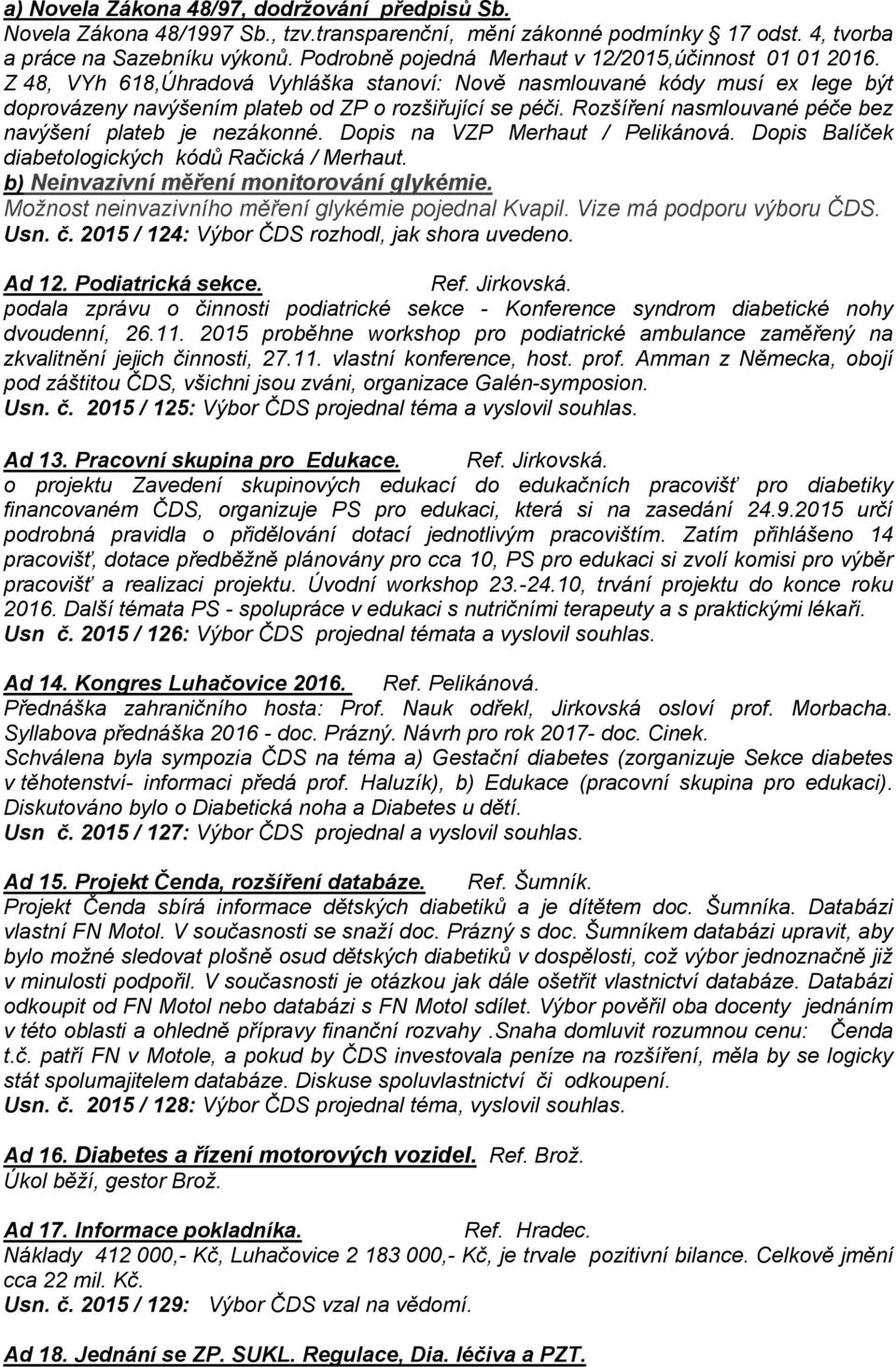 Rozšíření nasmlouvané péče bez navýšení plateb je nezákonné. Dopis na VZP Merhaut / Pelikánová. Dopis Balíček diabetologických kódů Račická / Merhaut. b) Neinvazivní měření monitorování glykémie.