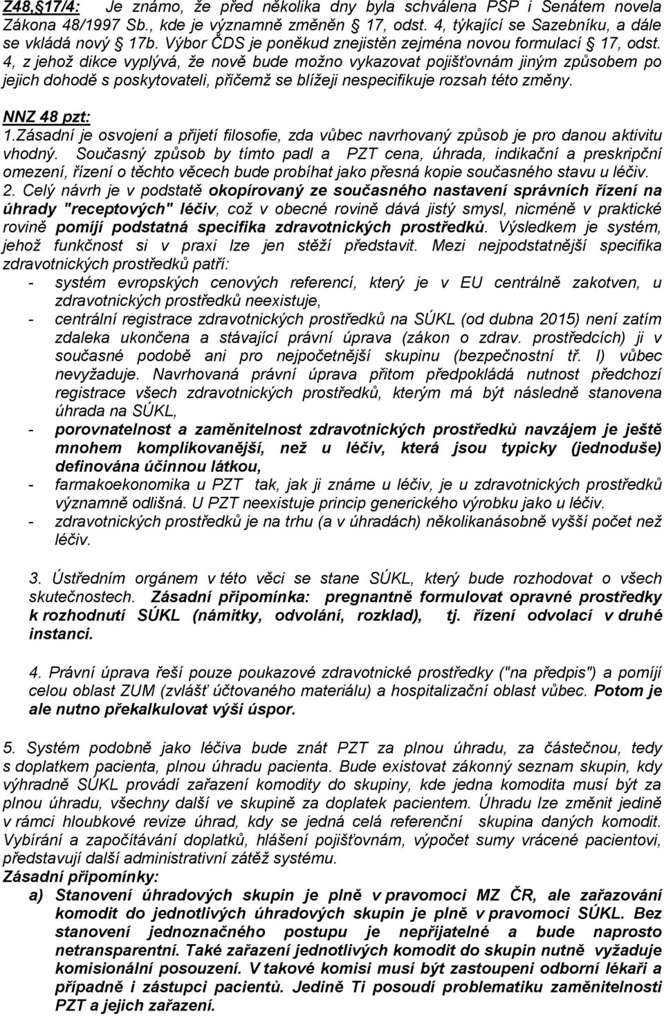 4, z jehož dikce vyplývá, že nově bude možno vykazovat pojišťovnám jiným způsobem po jejich dohodě s poskytovateli, přičemž se blížeji nespecifikuje rozsah této změny. NNZ 48 pzt: 1.