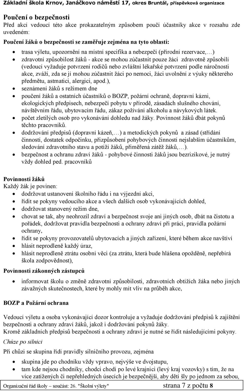 lékařské potvrzení podle náročnosti akce, zváží, zda se jí mohou zúčastnit žáci po nemoci, žáci uvolnění z výuky některého předmětu, astmatici, alergici, apod.