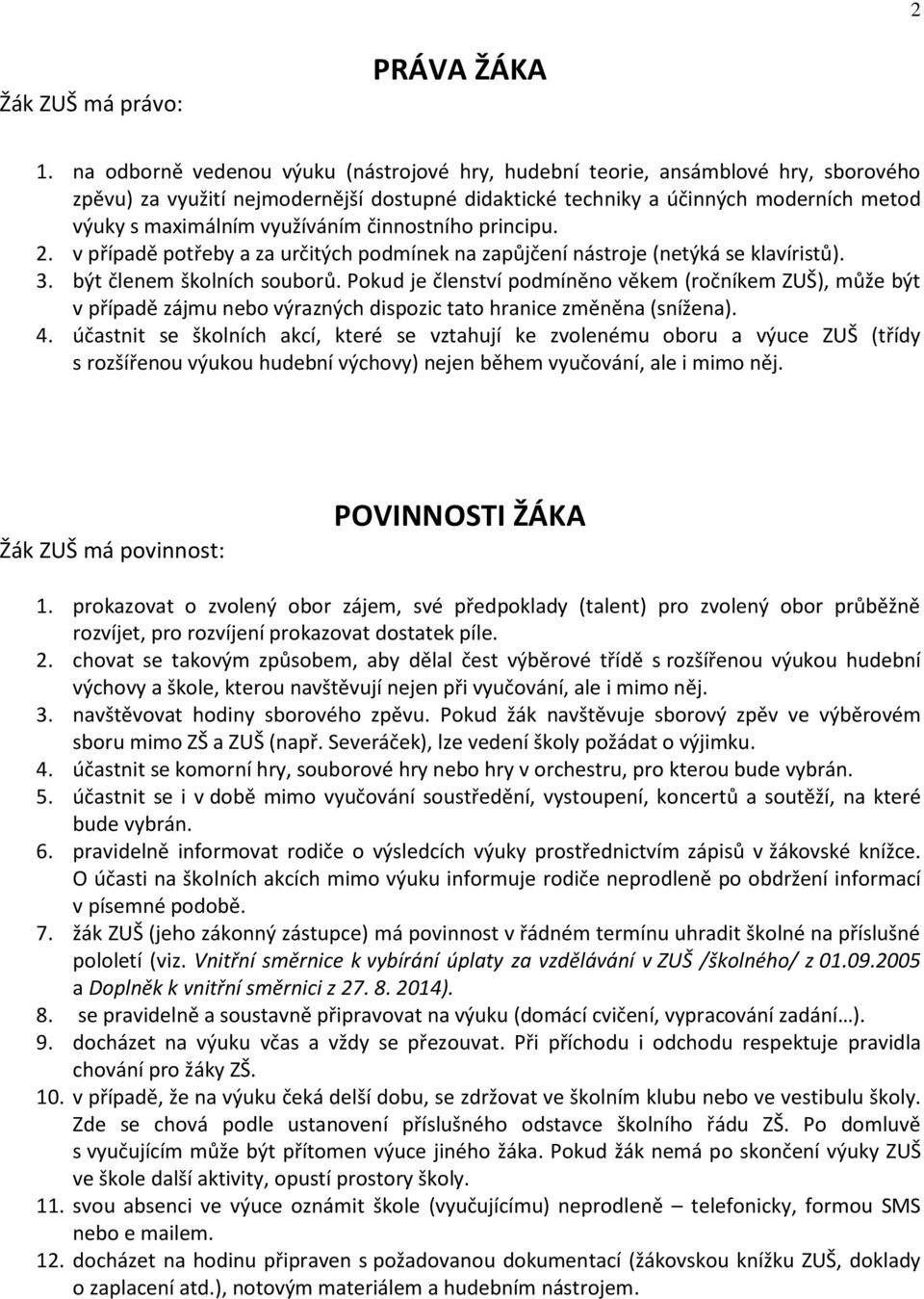 využíváním činnostního principu. 2. v případě potřeby a za určitých podmínek na zapůjčení nástroje (netýká se klavíristů). 3. být členem školních souborů.